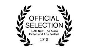 Official Selection - HEAR Now: The Audio Fiction and Arts Festival 2018"