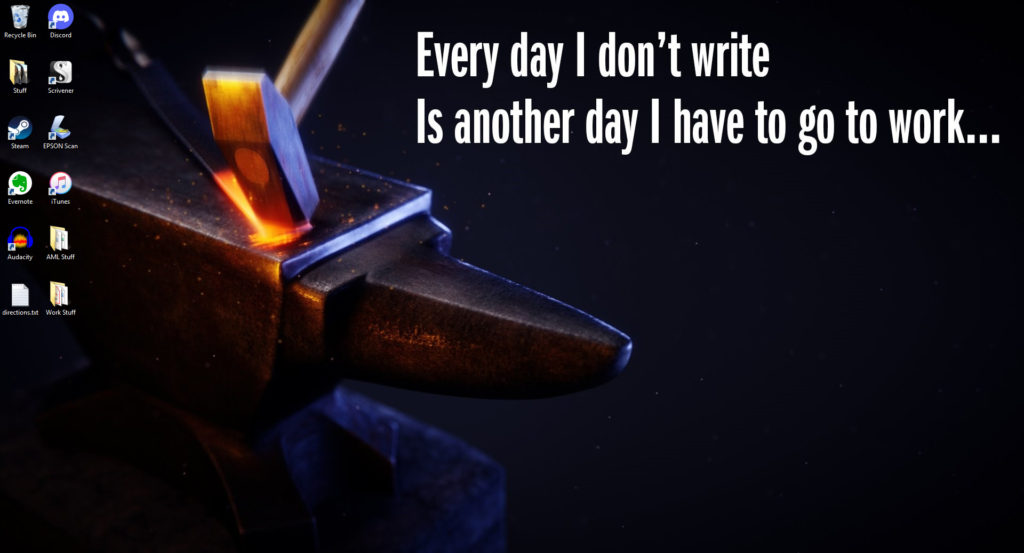 Computer desktop. Image: a hammer strikes a red-hot piece of steel, creating sparks against an anvil. Various software shortcuts display on the left side of the screen. Text reads: Every day I don't write is another day I have to go to work...